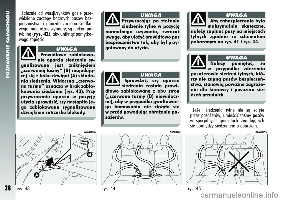 Alfa Romeo 147 2005  Instrukcja obsługi (in Polish) POZNAWANIE SAMOCHODU
28
Zale˝nie od wersji/rynków gdzie prze-
widziano zaczepy bocznych pasów bez-
pieczeƒstwa i gniazdo zaczepu Êrodko-
wego majà ró˝ne wymiary; sà niekompa-
tybilne (
rys. 4