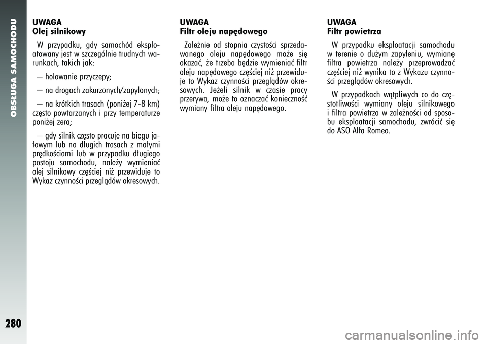 Alfa Romeo 147 2005  Instrukcja obsługi (in Polish) OBS¸UGA SAMOCHODU
280
UWAGA
Olej silnikowyW przypadku, gdy samochód eksplo-
atowany jest w szczególnie trudnych wa-
runkach, takich jak: 
– holowanie przyczepy;
– na drogach zakurzonych/zapylon