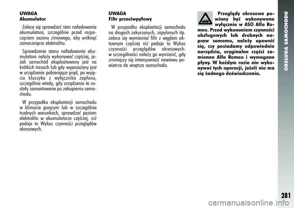 Alfa Romeo 147 2005 Instrukcja obsługi (in Polish) OBS¸UGA SAMOCHODU
281
Przeglàdy okresowe po-
winny byç wykonywane
wy∏àcznie w ASO Alfa Ro-
meo. Przed wykonaniem czynnoÊci
obs∏ugowych lub drobnych na-
praw samemu, nale˝y upewniç
si´, czy Alfa Romeo 147 2005 Instrukcja obsługi (in Polish) OBS¸UGA SAMOCHODU
281
Przeglàdy okresowe po-
winny byç wykonywane
wy∏àcznie w ASO Alfa Ro-
meo. Przed wykonaniem czynnoÊci
obs∏ugowych lub drobnych na-
praw samemu, nale˝y upewniç
si´, czy