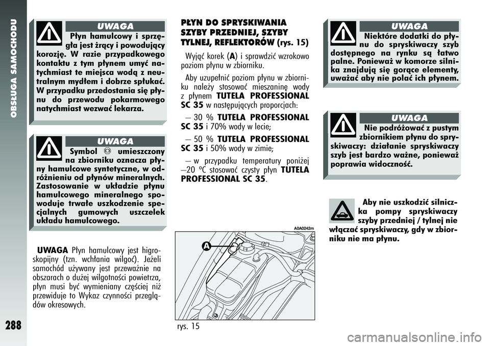 Alfa Romeo 147 2005 Instrukcja obsługi (in Polish) OBS¸UGA SAMOCHODU
288
Aby nie uszkodziç silnicz-
ka pompy spryskiwaczy
szyby przedniej / tylnej nie
w∏àczaç spryskiwaczy, gdy w zbior-
niku nie ma p∏ynu.
UWAGA
P∏yn hamulcowy jest higro-
sko Alfa Romeo 147 2005 Instrukcja obsługi (in Polish) OBS¸UGA SAMOCHODU
288
Aby nie uszkodziç silnicz-
ka pompy spryskiwaczy
szyby przedniej / tylnej nie
w∏àczaç spryskiwaczy, gdy w zbior-
niku nie ma p∏ynu.
UWAGA
P∏yn hamulcowy jest higro-
sko