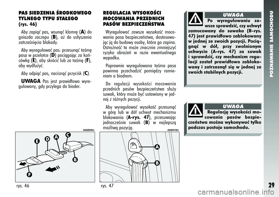 Alfa Romeo 147 2005 Instrukcja obsługi (in Polish) POZNAWANIE SAMOCHODU
29
PAS SIEDZENIA ÂRODKOWEGO
TYLNEGO TYPU STA¸EGO (rys. 46)Aby zapiàç pas, wsunàç klamr´ (
A) do
gniazda zaczepu (
B), a˝ do us∏yszenia
zatrzaÊni´cia blokady.
Aby wyre Alfa Romeo 147 2005 Instrukcja obsługi (in Polish) POZNAWANIE SAMOCHODU
29
PAS SIEDZENIA ÂRODKOWEGO
TYLNEGO TYPU STA¸EGO (rys. 46)Aby zapiàç pas, wsunàç klamr´ (
A) do
gniazda zaczepu (
B), a˝ do us∏yszenia
zatrzaÊni´cia blokady.
Aby wyre