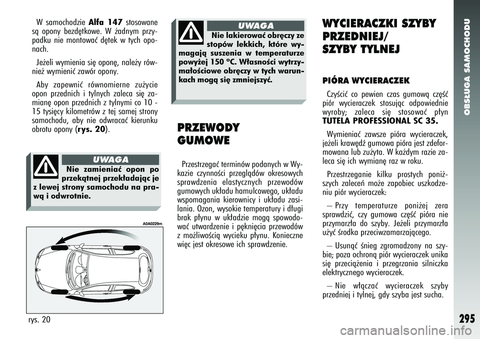 Alfa Romeo 147 2005  Instrukcja obsługi (in Polish) OBS¸UGA SAMOCHODU
295
WYCIERACZKI SZYBY
PRZEDNIEJ/
SZYBY TYLNEJPIÓRA WYCIERACZEKCzyÊciç co pewien czas gumowà cz´Êç
piór wycieraczek stosujàc odpowiednie
wyroby; zaleca si´ stosowaç p∏yn