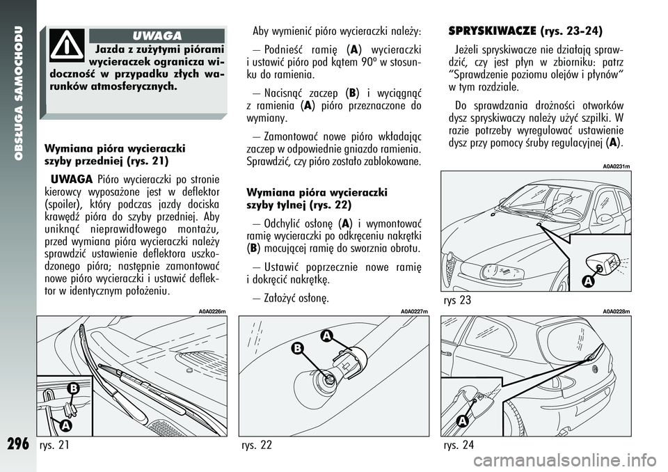 Alfa Romeo 147 2005  Instrukcja obsługi (in Polish) OBS¸UGA SAMOCHODU
296
Wymiana pióra wycieraczki 
szyby przedniej (rys. 21)UWAGA
Pióro wycieraczki po stronie
kierowcy wyposa˝one jest w deflektor
(spoiler), który podczas jazdy dociska
kraw´dê 