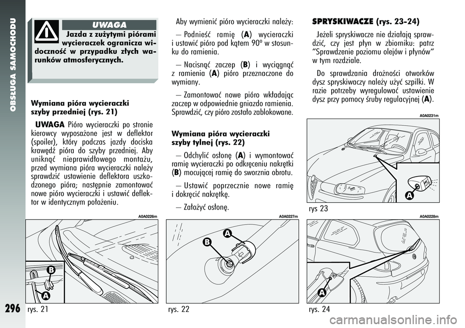 Alfa Romeo 147 2005 Instrukcja obsługi (in Polish) OBS¸UGA SAMOCHODU
296
Wymiana pióra wycieraczki
szyby przedniej (rys. 21)UWAGA
Pióro wycieraczki po stronie
kierowcy wyposa˝one jest w deflektor
(spoiler), który podczas jazdy dociska
kraw´dê Alfa Romeo 147 2005 Instrukcja obsługi (in Polish) OBS¸UGA SAMOCHODU
296
Wymiana pióra wycieraczki
szyby przedniej (rys. 21)UWAGA
Pióro wycieraczki po stronie
kierowcy wyposa˝one jest w deflektor
(spoiler), który podczas jazdy dociska
kraw´dê