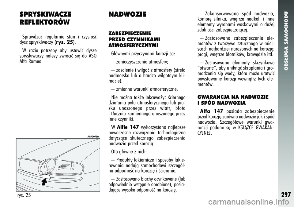 Alfa Romeo 147 2005 Instrukcja obsługi (in Polish) OBS¸UGA SAMOCHODU
297
SPRYSKIWACZE
REFLEKTORÓWSprawdzaç regularnie stan i czystoÊç
dysz spryskiwaczy (
rys. 25
).
W razie potrzeby aby ustawiç dysze
spryskiwaczy nale˝y zwróciç si´ do ASO
A Alfa Romeo 147 2005 Instrukcja obsługi (in Polish) OBS¸UGA SAMOCHODU
297
SPRYSKIWACZE
REFLEKTORÓWSprawdzaç regularnie stan i czystoÊç
dysz spryskiwaczy (
rys. 25
).
W razie potrzeby aby ustawiç dysze
spryskiwaczy nale˝y zwróciç si´ do ASO
A