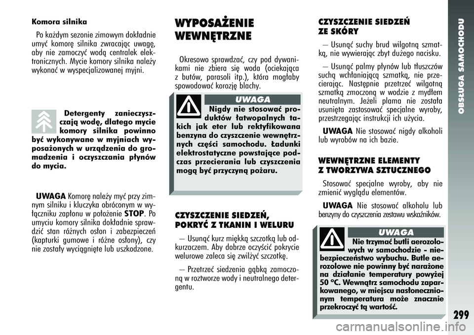 Alfa Romeo 147 2005  Instrukcja obsługi (in Polish) OBS¸UGA SAMOCHODU
299
CZYSZCZENIE SIEDZE¡ 
ZE SKÓRY– Usunàç suchy brud wilgotnà szmat-
kà, nie wywierajàc zbyt du˝ego nacisku.
– Usunàç palmy p∏ynów lub t∏uszczów
suchà wch∏ani