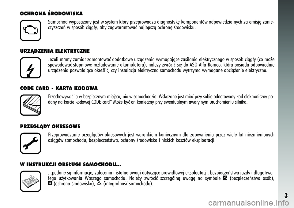 Alfa Romeo 147 2005  Instrukcja obsługi (in Polish) 3
URZÑDZENIA ELEKTRYCZNE
Je˝eli mamy zamiar zamontowaç dodatkowe urzàdzenia wymagajàc\
e zasilania elektrycznego w sposób ciàg∏y (co mo˝e
spowodowaç stopniowe roz∏adowanie akumulatora), n