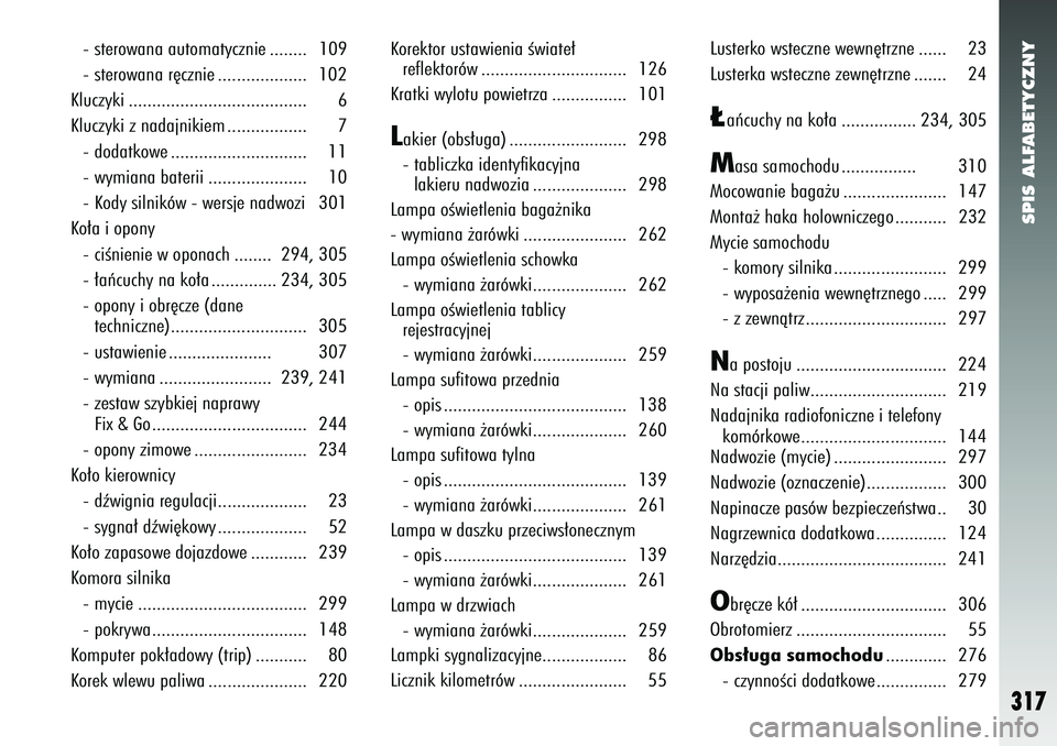 Alfa Romeo 147 2005  Instrukcja obsługi (in Polish) SPIS ALFABETYCZNY
317
- sterowana automatycznie ........ 109
- sterowana r´cznie ................... 102
Kluczyki ...................................... 6
Kluczyki z nadajnikiem ................. 7 -