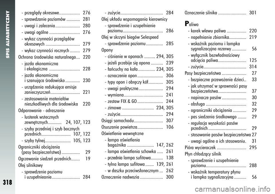 Alfa Romeo 147 2005  Instrukcja obsługi (in Polish) SPIS ALFABETYCZNY
318
- przeglàdy okresowe................. 276
- sprawdzanie poziomów ........... 281
- uwagi i zalecenia .................... 280
- uwagi ogólne ......................... 276
- wy
