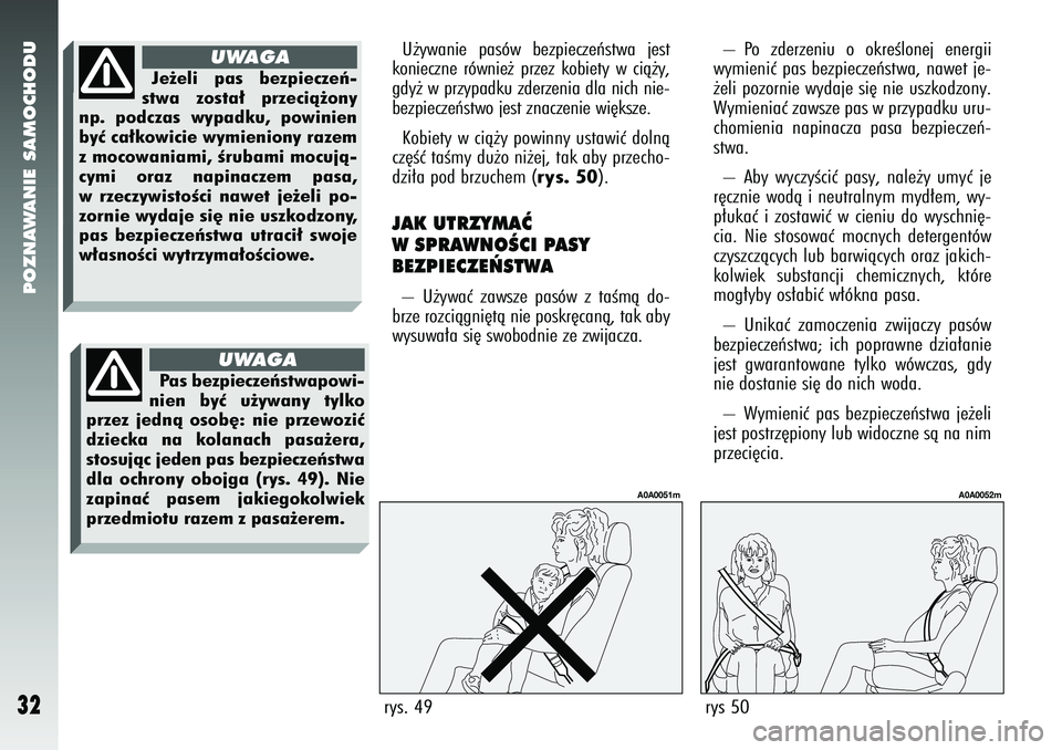 Alfa Romeo 147 2005  Instrukcja obsługi (in Polish) POZNAWANIE SAMOCHODU
32
U˝ywanie pasów bezpieczeƒstwa jest
konieczne równie˝ przez kobiety w cià˝y,
gdy˝ w przypadku zderzenia dla nich nie-
bezpieczeƒstwo jest znaczenie wi´ksze.
Kobiety w 