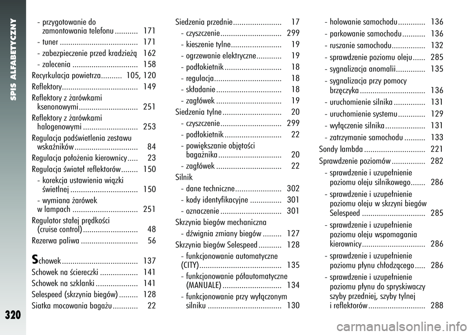 Alfa Romeo 147 2005  Instrukcja obsługi (in Polish) SPIS ALFABETYCZNY
320
- przygotowanie dozamontowania telefonu ........... 171
- tuner ..................................... 171
- zabezpieczenie przed kradzie˝à 162
- zalecenia .....................