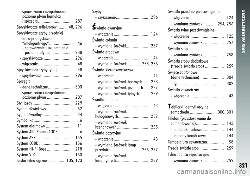 Alfa Romeo 147 2005  Instrukcja obsługi (in Polish) SPIS ALFABETYCZNY
321
- sprawdzenie i uzupe∏nienie poziomu p∏ynu hamulca 
i sprz´g∏a ............................... 287
Spryskiwacze reflektorów....... 48, 296
Spryskiwacze szyby przedniej - 