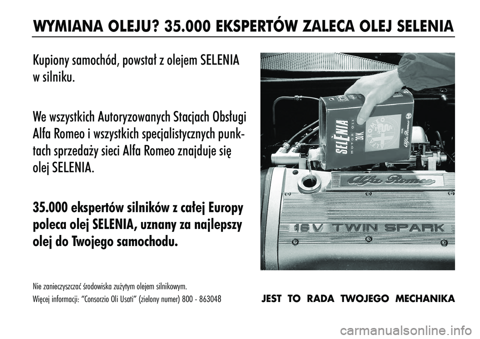 Alfa Romeo 147 2005  Instrukcja obsługi (in Polish) WYMIANA OLEJU? 35.000 EKSPERTÓW ZALECA OLEJ SELENIAKupiony samochód, powsta∏ z olejem SELENIA
w silniku.
We wszystkich Autoryzowanych Stacjach Obs∏ugi
Alfa Romeo i wszystkich specjalistycznych p