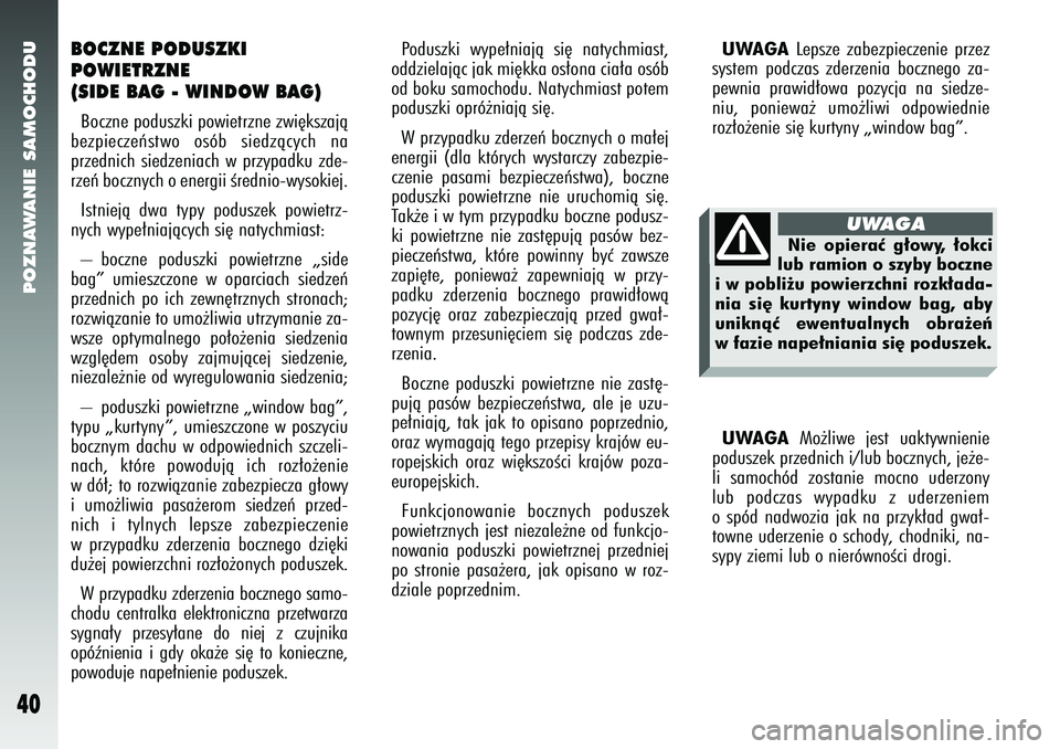 Alfa Romeo 147 2005 Instrukcja obsługi (in Polish) POZNAWANIE SAMOCHODU
40
UWAGALepsze zabezpieczenie przez
system podczas zderzenia bocznego za-
pewnia prawid∏owa pozycja na siedze-
niu, poniewa˝ umo˝liwi odpowiednie
roz∏o˝enie si´ kurtyny Alfa Romeo 147 2005 Instrukcja obsługi (in Polish) POZNAWANIE SAMOCHODU
40
UWAGALepsze zabezpieczenie przez
system podczas zderzenia bocznego za-
pewnia prawid∏owa pozycja na siedze-
niu, poniewa˝ umo˝liwi odpowiednie
roz∏o˝enie si´ kurtyny
