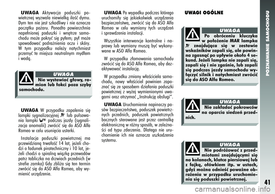 Alfa Romeo 147 2005 Instrukcja obsługi (in Polish) POZNAWANIE SAMOCHODU
41
UWAGAAktywacja poduszki po-
wietrznej wyzwala niewielkà iloÊç dymu.
Dym ten nie jest szkodliwy i nie oznacza
poczàtku po˝aru. Ponadto powierzchnia
nape∏nionej poduszki i Alfa Romeo 147 2005 Instrukcja obsługi (in Polish) POZNAWANIE SAMOCHODU
41
UWAGAAktywacja poduszki po-
wietrznej wyzwala niewielkà iloÊç dymu.
Dym ten nie jest szkodliwy i nie oznacza
poczàtku po˝aru. Ponadto powierzchnia
nape∏nionej poduszki i