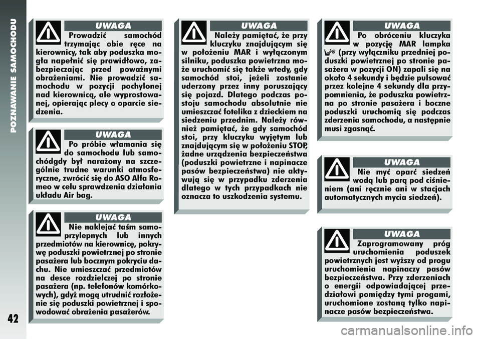 Alfa Romeo 147 2005 Instrukcja obsługi (in Polish) POZNAWANIE SAMOCHODU
42
Prowadziç samochód
trzymajàc obie r´ce na
kierownicy, tak aby poduszka mo-
g∏a nape∏niç si´ prawid∏owo, za-
bezpieczajàc przed powa˝nymi
obra˝eniami. Nie prowadz Alfa Romeo 147 2005 Instrukcja obsługi (in Polish) POZNAWANIE SAMOCHODU
42
Prowadziç samochód
trzymajàc obie r´ce na
kierownicy, tak aby poduszka mo-
g∏a nape∏niç si´ prawid∏owo, za-
bezpieczajàc przed powa˝nymi
obra˝eniami. Nie prowadz