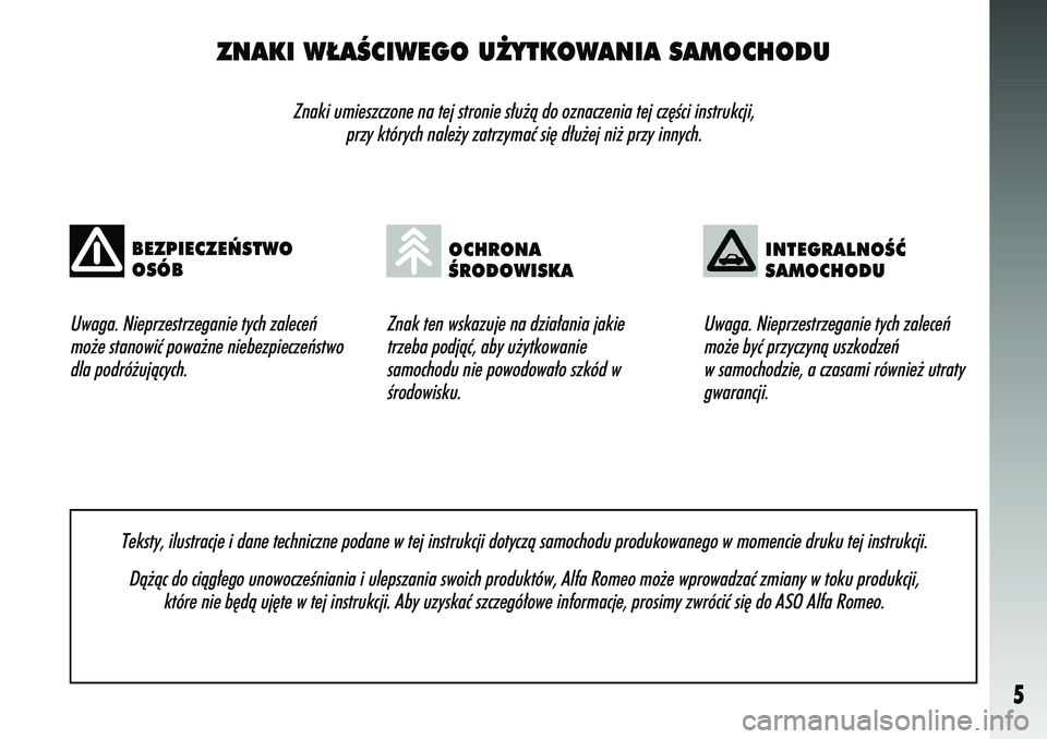 Alfa Romeo 147 2005  Instrukcja obsługi (in Polish) 5
ZNAKI W¸AÂCIWEGO U˚YTKOWANIA SAMOCHODU
Znaki umieszczone na tej stronie s∏u˝à do oznaczenia tej cz´\
Êci instrukcji, przy których nale˝y zatrzymaç si´ d∏u˝ej ni˝ przy i\
nnych.
Znak