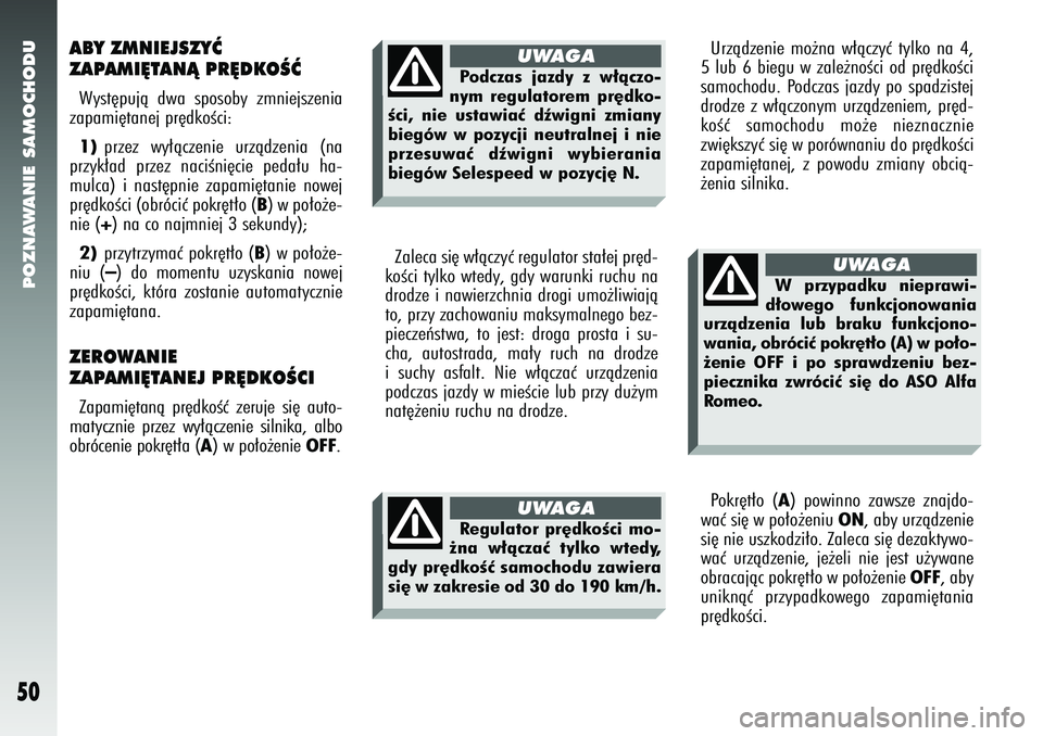 Alfa Romeo 147 2005 Instrukcja obsługi (in Polish) POZNAWANIE SAMOCHODU
50
Urzàdzenie mo˝na w∏àczyç tylko na 4,
5 lub 6 biegu w zale˝noÊci od pr´dkoÊci
samochodu. Podczas jazdy po spadzistej
drodze z w∏àczonym urzàdzeniem, pr´d-
koÊç Alfa Romeo 147 2005 Instrukcja obsługi (in Polish) POZNAWANIE SAMOCHODU
50
Urzàdzenie mo˝na w∏àczyç tylko na 4,
5 lub 6 biegu w zale˝noÊci od pr´dkoÊci
samochodu. Podczas jazdy po spadzistej
drodze z w∏àczonym urzàdzeniem, pr´d-
koÊç