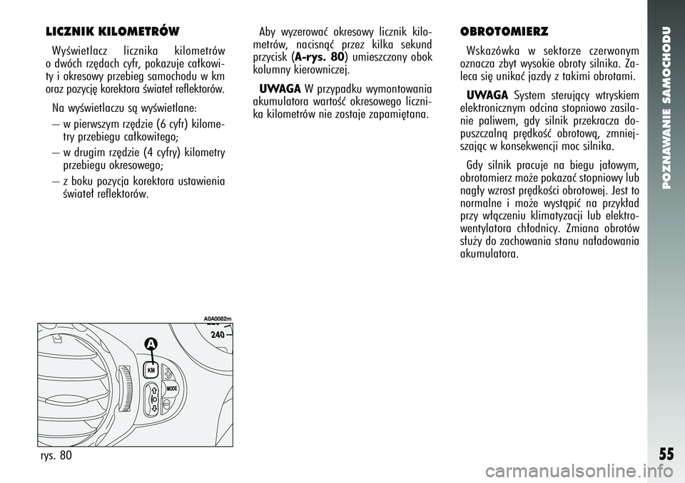 Alfa Romeo 147 2005 Instrukcja obsługi (in Polish) POZNAWANIE SAMOCHODU
55
LICZNIK KILOMETRÓWWyÊwietlacz licznika kilometrów
o dwóch rz´dach cyfr, pokazuje ca∏kowi-
ty i okresowy przebieg samochodu w km
oraz pozycj´ korektora Êwiate∏ reflek Alfa Romeo 147 2005 Instrukcja obsługi (in Polish) POZNAWANIE SAMOCHODU
55
LICZNIK KILOMETRÓWWyÊwietlacz licznika kilometrów
o dwóch rz´dach cyfr, pokazuje ca∏kowi-
ty i okresowy przebieg samochodu w km
oraz pozycj´ korektora Êwiate∏ reflek