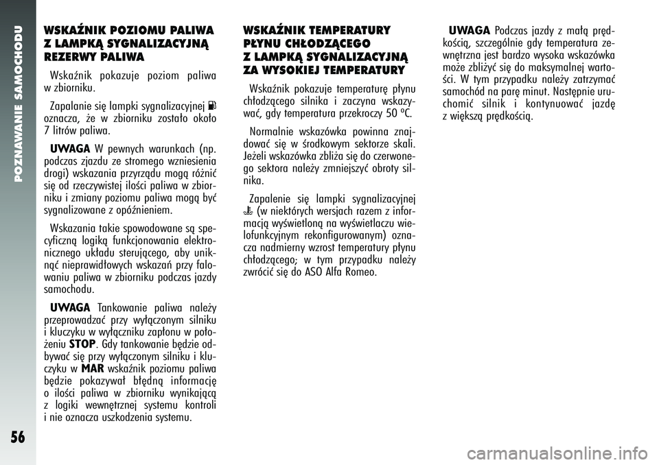Alfa Romeo 147 2005 Instrukcja obsługi (in Polish) POZNAWANIE SAMOCHODU
56
WSKAèNIK POZIOMU PALIWA
Z LAMPKÑ SYGNALIZACYJNÑ
REZERWY PALIWAWskaênik pokazuje poziom paliwa
w zbiorniku.
Zapalanie si´ lampki sygnalizacyjnej
K
oznacza, ˝e w zbiornik Alfa Romeo 147 2005 Instrukcja obsługi (in Polish) POZNAWANIE SAMOCHODU
56
WSKAèNIK POZIOMU PALIWA
Z LAMPKÑ SYGNALIZACYJNÑ
REZERWY PALIWAWskaênik pokazuje poziom paliwa
w zbiorniku.
Zapalanie si´ lampki sygnalizacyjnej
K
oznacza, ˝e w zbiornik