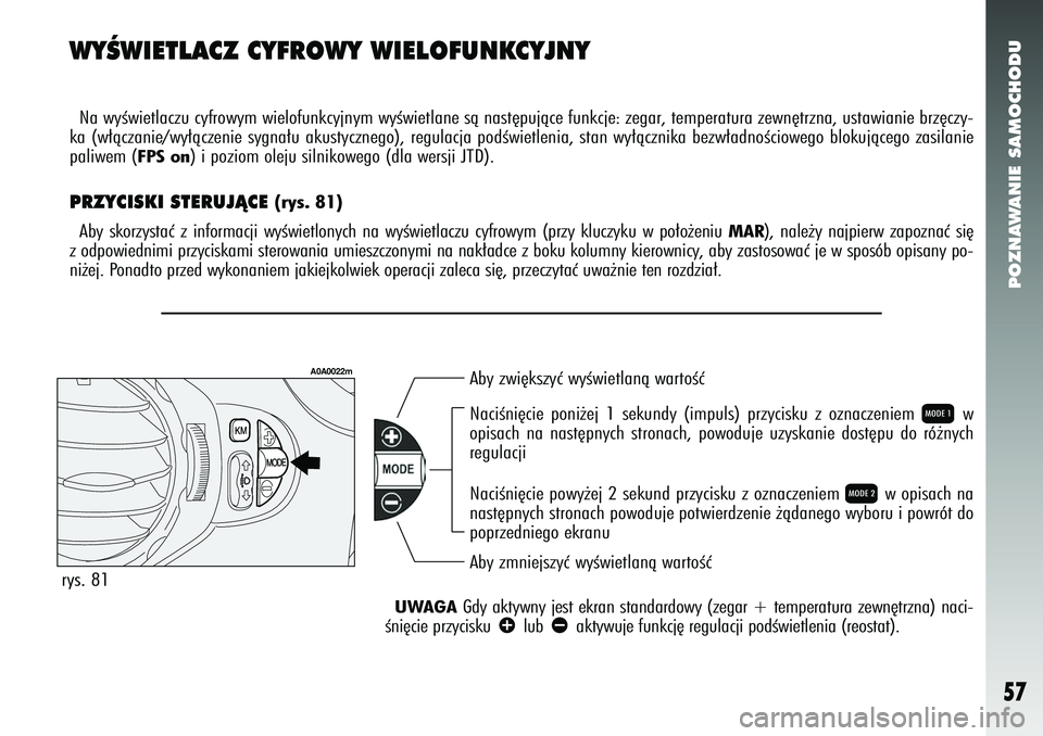 Alfa Romeo 147 2005 Instrukcja obsługi (in Polish) POZNAWANIE SAMOCHODU
57
WYÂWIETLACZ CYFROWY WIELOFUNKCYJNYNa wyÊwietlaczu cyfrowym wielofunkcyjnym wyÊwietlane sà nast´\
pujàce funkcje: zegar, temperatura zewn´trzna, ustawianie brz´c\
zy-
ka Alfa Romeo 147 2005 Instrukcja obsługi (in Polish) POZNAWANIE SAMOCHODU
57
WYÂWIETLACZ CYFROWY WIELOFUNKCYJNYNa wyÊwietlaczu cyfrowym wielofunkcyjnym wyÊwietlane sà nast´\
pujàce funkcje: zegar, temperatura zewn´trzna, ustawianie brz´c\
zy-
ka