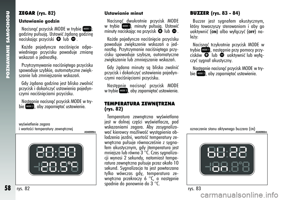Alfa Romeo 147 2005 Instrukcja obsługi (in Polish) POZNAWANIE SAMOCHODU
58
ZEGAR
(rys. 82)
Ustawianie godzinNacisnàç przycisk MODE w trybie
Q
;
godziny pulsujà. Ustawiç ˝àdanà godzin´
naciskajàc przyciski
â
lub
ã
.
Ka˝de pojedyncze nac Alfa Romeo 147 2005 Instrukcja obsługi (in Polish) POZNAWANIE SAMOCHODU
58
ZEGAR
(rys. 82)
Ustawianie godzinNacisnàç przycisk MODE w trybie
Q
;
godziny pulsujà. Ustawiç ˝àdanà godzin´
naciskajàc przyciski
â
lub
ã
.
Ka˝de pojedyncze nac