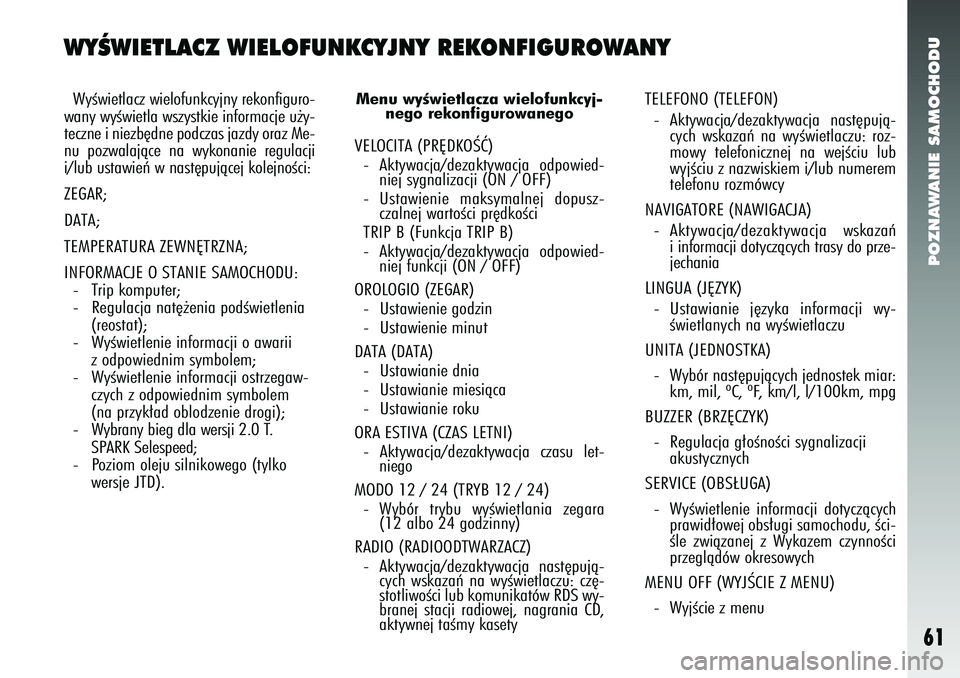 Alfa Romeo 147 2005 Instrukcja obsługi (in Polish) POZNAWANIE SAMOCHODU
61
WYÂWIETLACZ WIELOFUNKCYJNY REKONFIGUROWANYWyÊwietlacz wielofunkcyjny rekonfiguro-
wany wyÊwietla wszystkie informacje u˝y-
teczne i niezb´dne podczas jazdy oraz Me-
nu poz Alfa Romeo 147 2005 Instrukcja obsługi (in Polish) POZNAWANIE SAMOCHODU
61
WYÂWIETLACZ WIELOFUNKCYJNY REKONFIGUROWANYWyÊwietlacz wielofunkcyjny rekonfiguro-
wany wyÊwietla wszystkie informacje u˝y-
teczne i niezb´dne podczas jazdy oraz Me-
nu poz