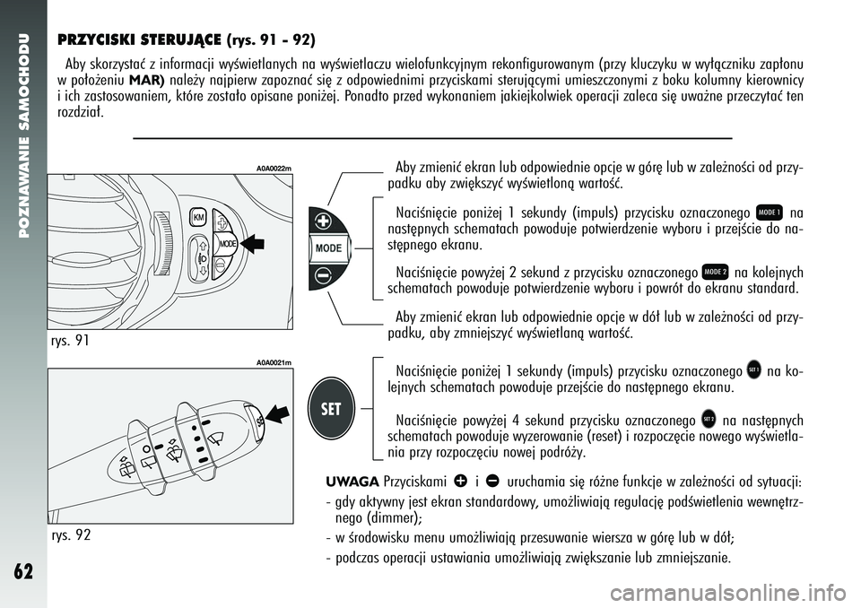 Alfa Romeo 147 2005 Instrukcja obsługi (in Polish) POZNAWANIE SAMOCHODU
62
PRZYCISKI STERUJÑCE
(rys. 91 - 92)
Aby skorzystaç z informacji wyÊwietlanych na wyÊwietlaczu wielofunkcyjnym rekonfigu\
rowanym (przy kluczyku w wy∏àczniku zap∏onu
w Alfa Romeo 147 2005 Instrukcja obsługi (in Polish) POZNAWANIE SAMOCHODU
62
PRZYCISKI STERUJÑCE
(rys. 91 - 92)
Aby skorzystaç z informacji wyÊwietlanych na wyÊwietlaczu wielofunkcyjnym rekonfigu\
rowanym (przy kluczyku w wy∏àczniku zap∏onu
w