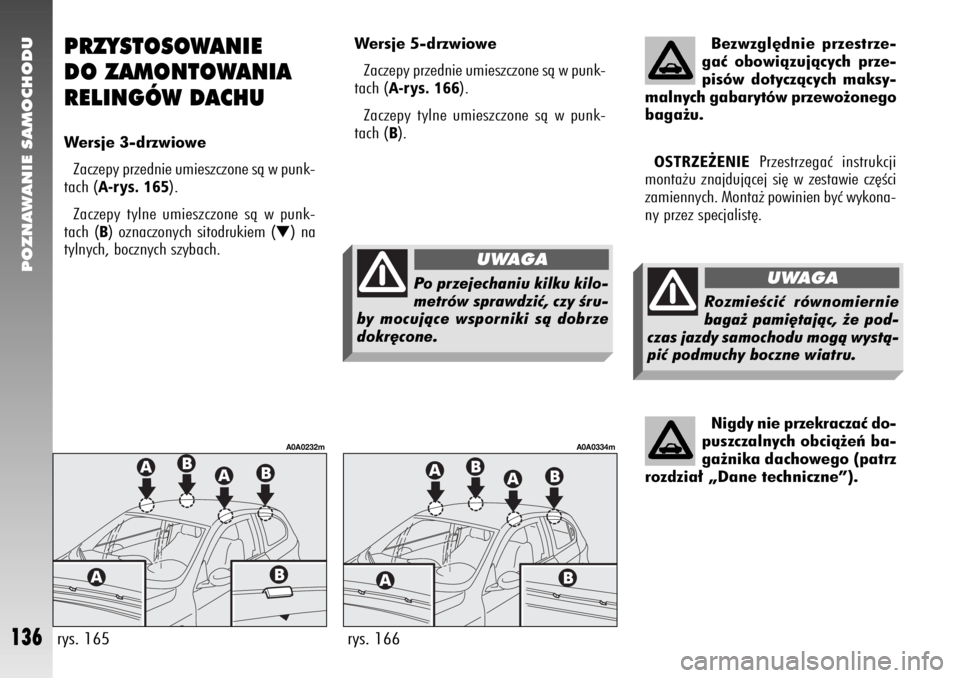 Alfa Romeo 147 2006  Instrukcja obsługi (in Polish) POZNAWANIE SAMOCHODU
136
PRZYSTOSOWANIE 
DO ZAMONTOWANIA
RELINGÓW DACHUWersje 3-drzwiowe
Zaczepy przednie umieszczone sà w punk-
tach (
A-rys. 165
). 
Zaczepy tylne umieszczone sà w punk-
tach (
B)