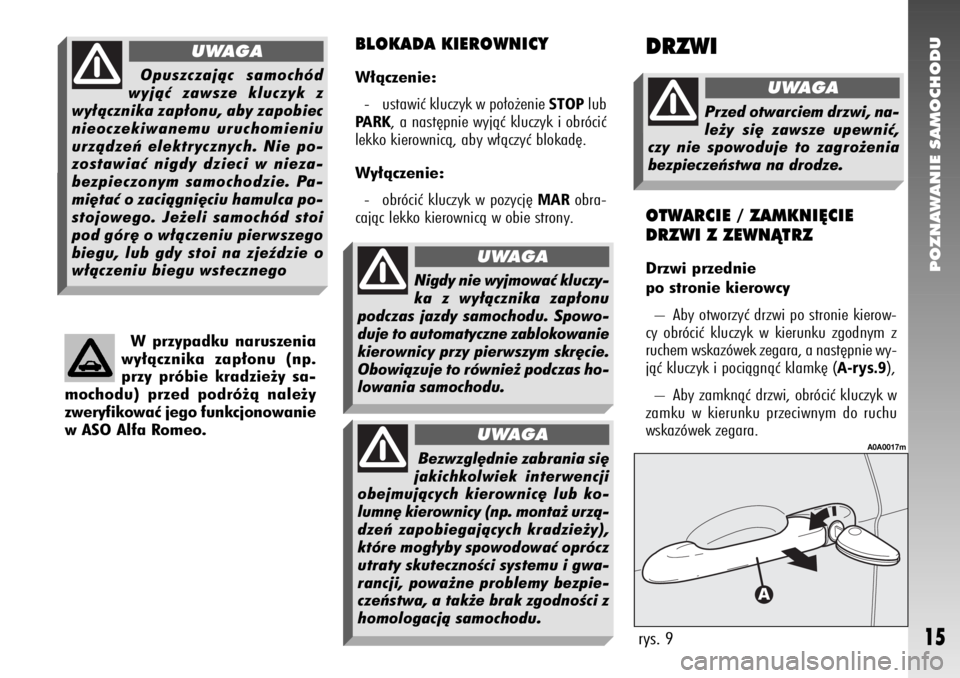 Alfa Romeo 147 2009  Instrukcja obsługi (in Polish) POZNAWANIE SAMOCHODU
15
W przypadku naruszenia
wy∏àcznika zap∏onu (np.
przy próbie kradzie˝y sa-
mochodu) przed podró˝à nale˝y
zweryfikowaç jego funkcjonowanie
w ASO Alfa Romeo.
BLOKADA KI