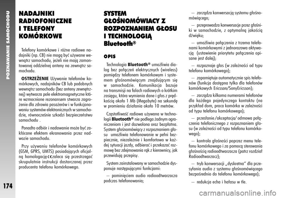 Alfa Romeo 147 2006  Instrukcja obsługi (in Polish) POZNAWANIE SAMOCHODU
174
NADAJNIKI 
RADIOFONICZNE 
I TELEFONY 
KOMÓRKOWETelefony komórkowe i ró˝ne radiowe na-
dajniki (np. CB) nie mogà byç u˝ywane we-
wnàtrz samochodu, je˝eli nie majà zam