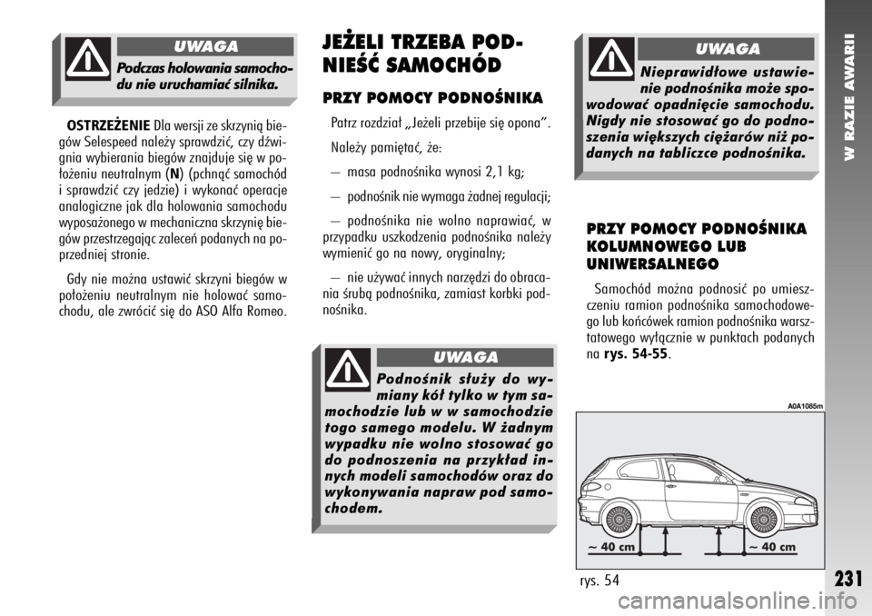 Alfa Romeo 147 2007 Instrukcja obsługi (in Polish) W RAZIE AWARII
231
OSTRZE˚ENIE
Dla wersji ze skrzynià bie-
gów Selespeed nale˝y sprawdziç, czy dêwi-
gnia wybierania biegów znajduje si´ w po-
∏o˝eniu neutralnym (
N) (pchnàç samochód
i Alfa Romeo 147 2007 Instrukcja obsługi (in Polish) W RAZIE AWARII
231
OSTRZE˚ENIE
Dla wersji ze skrzynià bie-
gów Selespeed nale˝y sprawdziç, czy dêwi-
gnia wybierania biegów znajduje si´ w po-
∏o˝eniu neutralnym (
N) (pchnàç samochód
i
