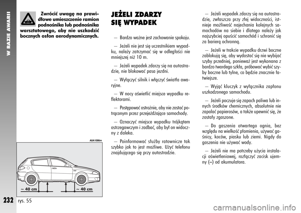 Alfa Romeo 147 2007 Instrukcja obsługi (in Polish) W RAZIE AWARII
232
– Je˝eli wypadek zdarzy si´ na autostra-
dzie, zw∏aszcza przy z∏ej widocznoÊci, ist-
nieje mo˝liwoÊç najechania kolejnych sa-
mochodów na siebie i dlatego nale˝y jak
n Alfa Romeo 147 2007 Instrukcja obsługi (in Polish) W RAZIE AWARII
232
– Je˝eli wypadek zdarzy si´ na autostra-
dzie, zw∏aszcza przy z∏ej widocznoÊci, ist-
nieje mo˝liwoÊç najechania kolejnych sa-
mochodów na siebie i dlatego nale˝y jak
n