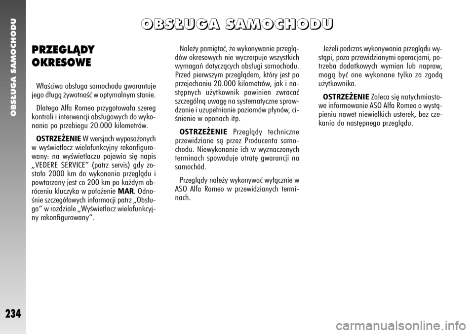 Alfa Romeo 147 2009  Instrukcja obsługi (in Polish) OBS¸UGA SAMOCHODU
234
Nale˝y pami´taç, ˝e wykonywanie przeglà-
dów okresowych nie wyczerpuje wszystkich
wymagaƒ dotyczàcych obs∏ugi samochodu.
Przed pierwszym przeglàdem, który jest po
pr