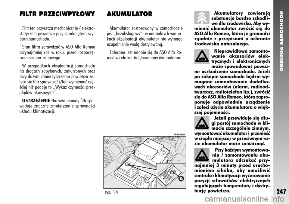 Alfa Romeo 147 2011 Instrukcja obsługi (in Polish) OBS¸UGA SAMOCHODU
247
AKUMULATORAkumulator zastosowany w samochodzie
jest „bezobs∏ugowy”: w normalnych warun-
kach eksploatacji akumulator nie wymaga
uzupe∏nienie wodà destylowanà.
Zalecane Alfa Romeo 147 2011 Instrukcja obsługi (in Polish) OBS¸UGA SAMOCHODU
247
AKUMULATORAkumulator zastosowany w samochodzie
jest „bezobs∏ugowy”: w normalnych warun-
kach eksploatacji akumulator nie wymaga
uzupe∏nienie wodà destylowanà.
Zalecane