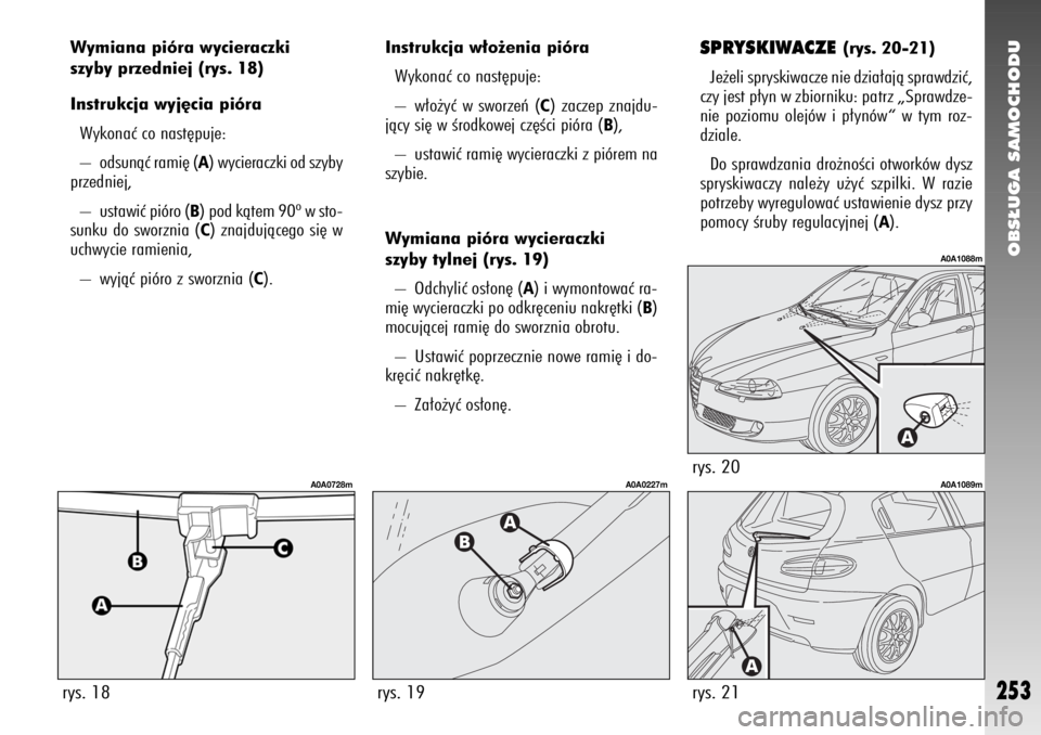 Alfa Romeo 147 2011 Instrukcja obsługi (in Polish) OBS¸UGA SAMOCHODU
253
Wymiana pióra wycieraczki
szyby przedniej (rys. 18)
Instrukcja wyj´cia pióra
Wykonaç co nast´puje:
– odsunàç rami´ (
A) wycieraczki od szyby
przedniej,
– ustawiç p Alfa Romeo 147 2011 Instrukcja obsługi (in Polish) OBS¸UGA SAMOCHODU
253
Wymiana pióra wycieraczki
szyby przedniej (rys. 18)
Instrukcja wyj´cia pióra
Wykonaç co nast´puje:
– odsunàç rami´ (
A) wycieraczki od szyby
przedniej,
– ustawiç p