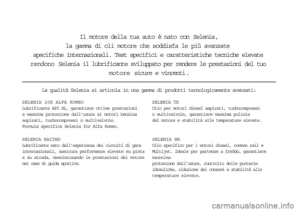 Alfa Romeo 147 2006  Instrukcja obsługi (in Polish) Il motore della tua auto è nato con Selenia , 
la gamma di oli motore che soddisfa le più avanzate 
specifiche internazionali. Test specifici e caratteristiche tecniche elevate
rendono Selenia il lu