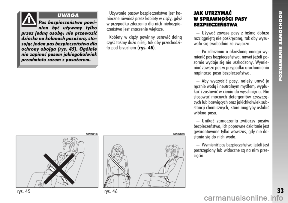 Alfa Romeo 147 2006  Instrukcja obsługi (in Polish) POZNAWANIE SAMOCHODU
33
U˝ywanie pasów bezpieczeƒstwa jest ko-
nieczne równie˝ przez kobiety w cià˝y, gdy˝
w przypadku zderzenia dla nich niebezpie-
czeƒstwo jest znaczenie wi´ksze.
Kobiety 