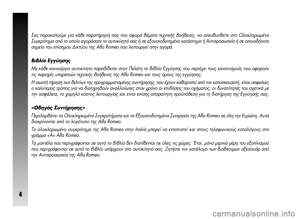 Alfa Romeo 147 2011  ΒΙΒΛΙΟ ΧΡΗΣΗΣ ΚΑΙ ΣΥΝΤΗΡΗΣΗΣ (in Greek) 4
™·˜ ·Ú·Î·ÏÔ‡ÌÂ ÁÈ· Î¿ıÂ ·Ú·Ù‹ÚËÛ‹ Û·˜ Ô˘ ·ÊÔÚ¿ ı¤Ì·Ù· ÙÂ¯ÓÈÎ‹˜ ‚Ô‹ıÂÈ·˜, Ó· ·Â˘ı˘ÓıÂ›ÙÂ ÛÙÔ OÏÔÎÏ