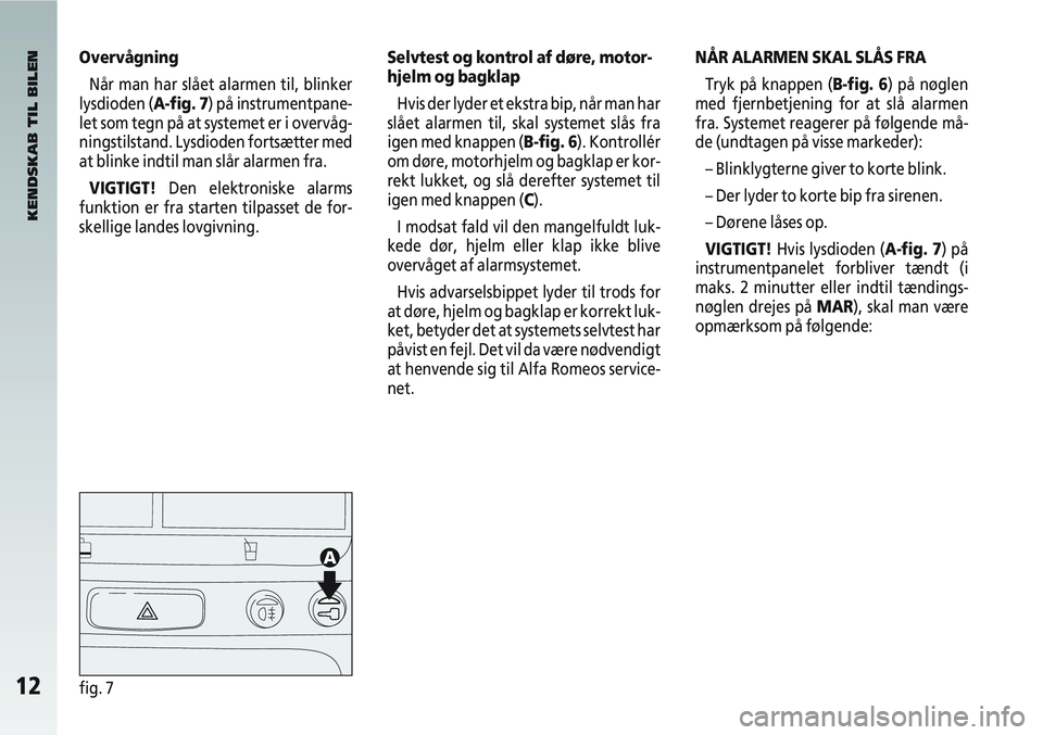 Alfa Romeo 147 2005 Brugs- og vedligeholdelsesvejledning (in Danish) 12fig. 7
OvervågningNår man har slået alarmen til, blinker
lysdioden (A-fig. 7) på instrumentpane-
let som tegn på at systemet er i overvåg-
ningstilstand. Lysdioden fortsætter med
at blinke in Alfa Romeo 147 2005 Brugs- og vedligeholdelsesvejledning (in Danish) 12fig. 7
OvervågningNår man har slået alarmen til, blinker
lysdioden (A-fig. 7) på instrumentpane-
let som tegn på at systemet er i overvåg-
ningstilstand. Lysdioden fortsætter med
at blinke in