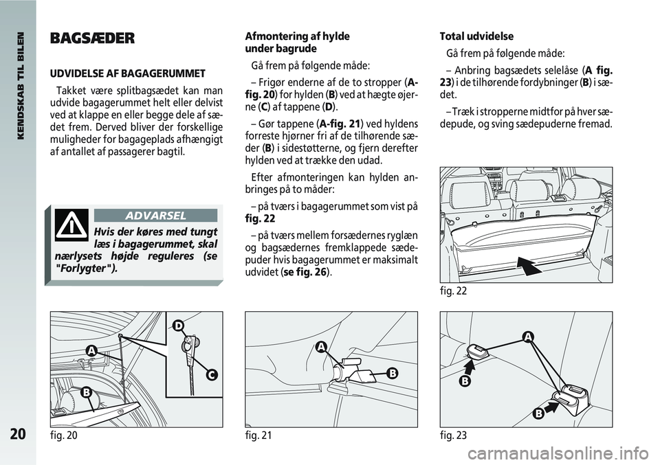 Alfa Romeo 147 2005  Brugs- og vedligeholdelsesvejledning (in Danish) 20fig. 20 fig. 21 fig. 23 
BAGSÆDER
UDVIDELSE AF BAGAGERUMMETTakket være splitbagsædet kan man
udvide bagagerummet helt eller delvist
ved at klappe en eller begge dele af sæ-
det frem. Derved bliv