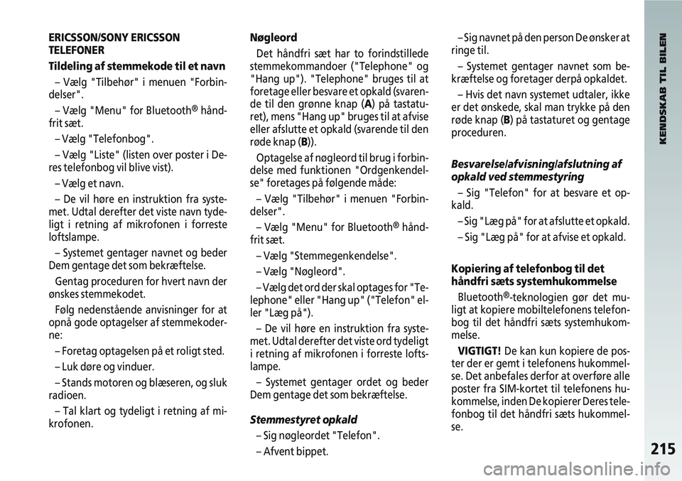 Alfa Romeo 147 2004  Brugs- og vedligeholdelsesvejledning (in Danish) 215
ERICSSON/SONY ERICSSON
TELEFONER
Tildeling af stemmekode til et navn– Vælg "Tilbehør" i menuen "Forbin-
delser".
– Vælg "Menu" for Bluetooth
®hånd-
frit sæt.
– Vælg "Telefonbog".
– 