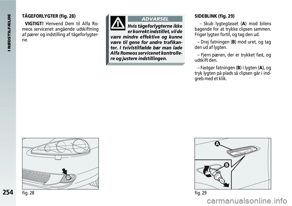 Alfa Romeo 147 2008 Brugs- og vedligeholdelsesvejledning (in Danish) 254fig. 28fig. 29
SIDEBLINK (fig. 29)– Skub lygteglasset (A) mod bilens
bagende for at trykke clipsen sammen.
Frigør lygten fortil, og tag den ud.
– Drej fatningen (B) mod uret, og tag
den ud af Alfa Romeo 147 2008 Brugs- og vedligeholdelsesvejledning (in Danish) 254fig. 28fig. 29
SIDEBLINK (fig. 29)– Skub lygteglasset (A) mod bilens
bagende for at trykke clipsen sammen.
Frigør lygten fortil, og tag den ud.
– Drej fatningen (B) mod uret, og tag
den ud af