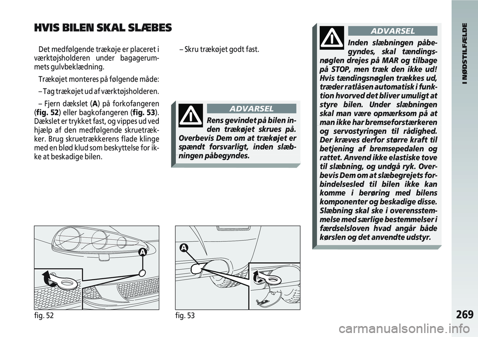 Alfa Romeo 147 2004 Brugs- og vedligeholdelsesvejledning (in Danish) 269fig. 52fig. 53
Det medfølgende trækøje er placeret i
værktøjsholderen under bagagerum-
mets gulvbeklædning.
Trækøjet monteres på følgende måde:
– Tag trækøjet ud af værktøjsholdere Alfa Romeo 147 2004 Brugs- og vedligeholdelsesvejledning (in Danish) 269fig. 52fig. 53
Det medfølgende trækøje er placeret i
værktøjsholderen under bagagerum-
mets gulvbeklædning.
Trækøjet monteres på følgende måde:
– Tag trækøjet ud af værktøjsholdere