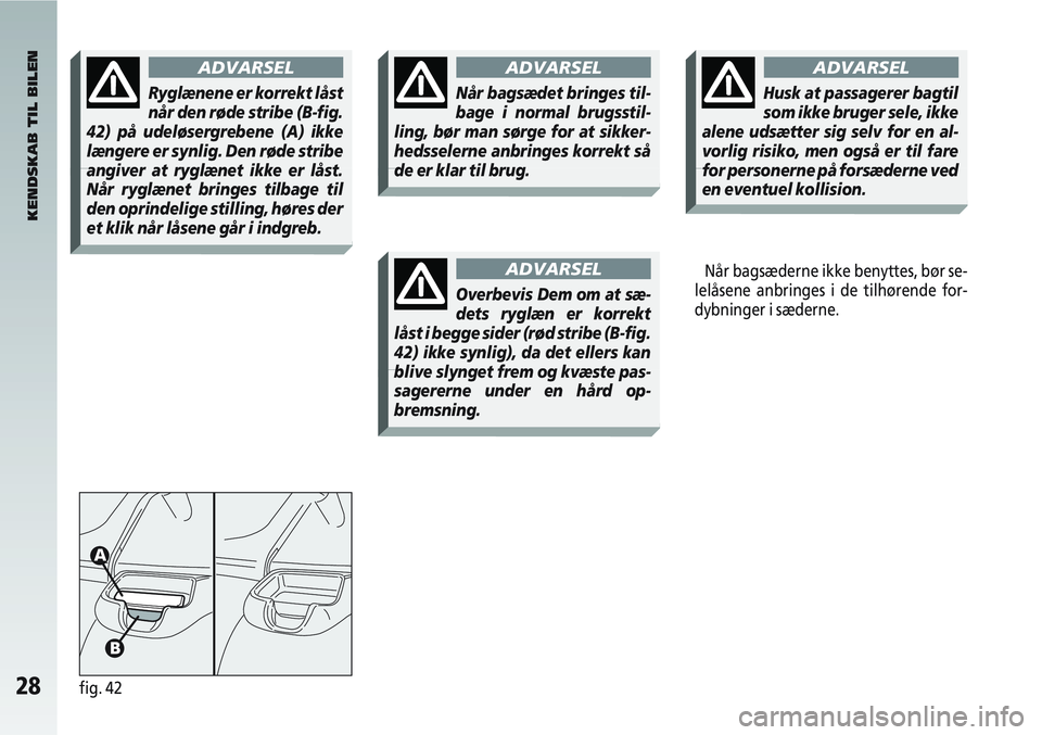 Alfa Romeo 147 2005 Brugs- og vedligeholdelsesvejledning (in Danish) 28fig. 42
KENDSKAB TIL BILEN
Når bagsæderne ikke benyttes, bør se-
lelåsene anbringes i de tilhørende for-
dybninger i sæderne.
ADVARSELADVARSEL
Når bagsædet bringes til-
bage i normal brugss Alfa Romeo 147 2005 Brugs- og vedligeholdelsesvejledning (in Danish) 28fig. 42
KENDSKAB TIL BILEN
Når bagsæderne ikke benyttes, bør se-
lelåsene anbringes i de tilhørende for-
dybninger i sæderne.
ADVARSELADVARSEL
Når bagsædet bringes til-
bage i normal brugss