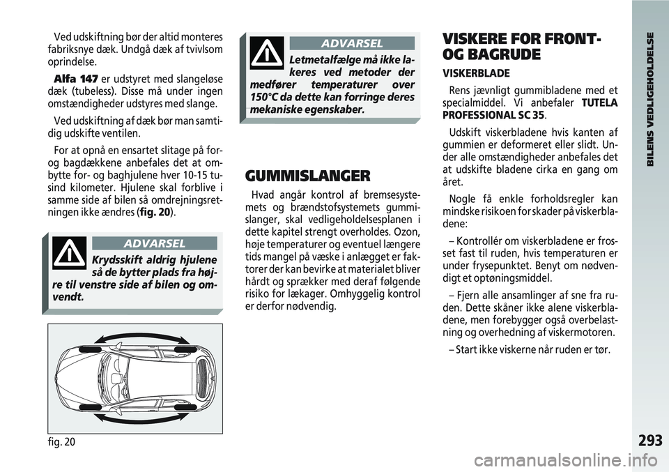 Alfa Romeo 147 2004  Brugs- og vedligeholdelsesvejledning (in Danish) 293fig. 20
Ved udskiftning bør der altid monteres
fabriksnye dæk. Undgå dæk af tvivlsom
oprindelse.
Alfa 147 er udstyret med slangeløse
dæk (tubeless). Disse må under ingen
omstændigheder udst