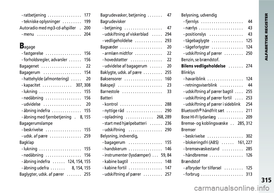 Alfa Romeo 147 2005  Brugs- og vedligeholdelsesvejledning (in Danish) 315
- ratbetjening  . . . . . . . . . . . . . . . . 177
- tekniske oplysninger   . . . . . . . . . 199
Autoradio med mp3-cd-afspiller    . 200 - menu   . . . . . . . . . . . . . . . . . . . . . 204
Ba