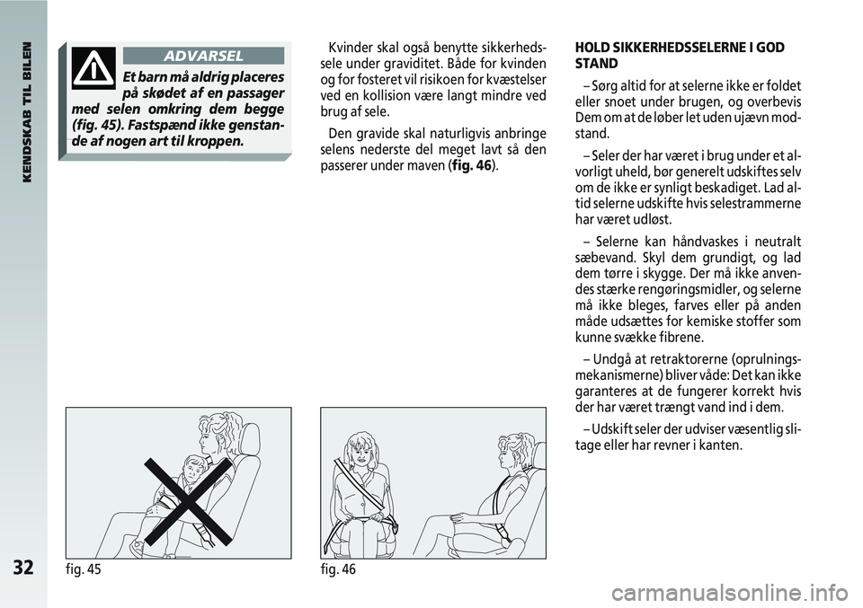 Alfa Romeo 147 2005 Brugs- og vedligeholdelsesvejledning (in Danish) 32fig. 45fig. 46
HOLD SIKKERHEDSSELERNE I GOD
STAND– Sørg altid for at selerne ikke er foldet
eller snoet under brugen, og overbevis
Dem om at de løber let uden ujævn mod-
stand.
– Seler der ha Alfa Romeo 147 2005 Brugs- og vedligeholdelsesvejledning (in Danish) 32fig. 45fig. 46
HOLD SIKKERHEDSSELERNE I GOD
STAND– Sørg altid for at selerne ikke er foldet
eller snoet under brugen, og overbevis
Dem om at de løber let uden ujævn mod-
stand.
– Seler der ha