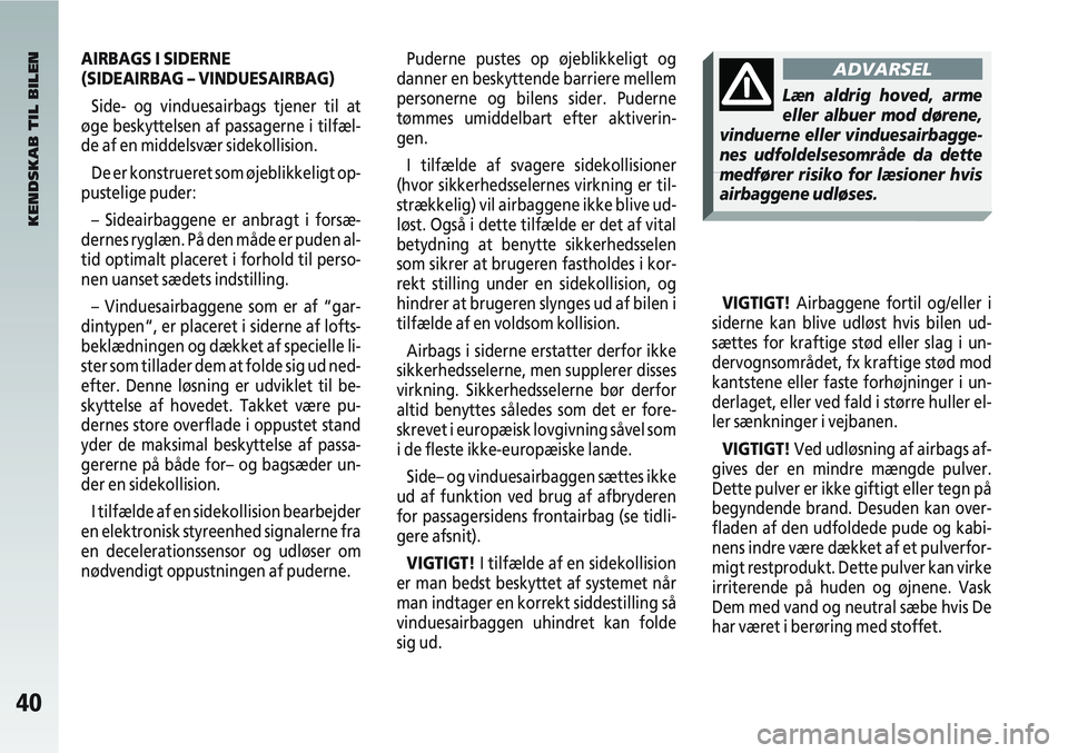 Alfa Romeo 147 2004 Brugs- og vedligeholdelsesvejledning (in Danish) 40
AIRBAGS I SIDERNE
(SIDEAIRBAG – VINDUESAIRBAG)Side- og vinduesairbags tjener til at
øge beskyttelsen af passagerne i tilfæl-
de af en middelsvær sidekollision.
De er konstrueret som øjeblikke Alfa Romeo 147 2004 Brugs- og vedligeholdelsesvejledning (in Danish) 40
AIRBAGS I SIDERNE
(SIDEAIRBAG – VINDUESAIRBAG)Side- og vinduesairbags tjener til at
øge beskyttelsen af passagerne i tilfæl-
de af en middelsvær sidekollision.
De er konstrueret som øjeblikke