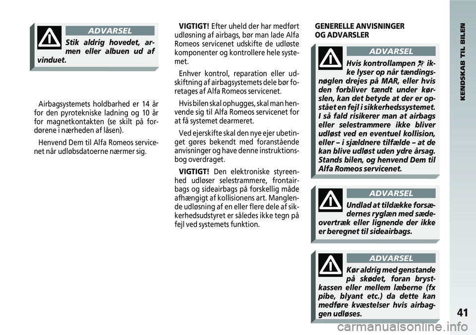 Alfa Romeo 147 2004 Brugs- og vedligeholdelsesvejledning (in Danish) 41
Airbagsystemets holdbarhed er 14 år
for den pyrotekniske ladning og 10 år
for magnetkontakten (se skilt på for-
dørene i nærheden af låsen).
Henvend Dem til Alfa Romeos service-
net når udlà Alfa Romeo 147 2004 Brugs- og vedligeholdelsesvejledning (in Danish) 41
Airbagsystemets holdbarhed er 14 år
for den pyrotekniske ladning og 10 år
for magnetkontakten (se skilt på for-
dørene i nærheden af låsen).
Henvend Dem til Alfa Romeos service-
net nÃ¥r udlÃ